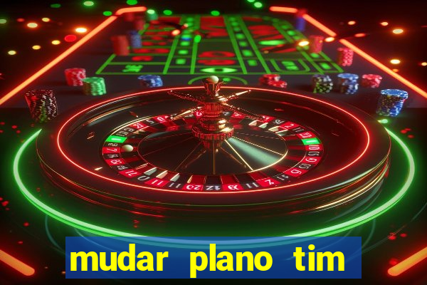 mudar plano tim beta mensal para semanal